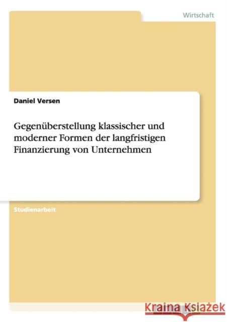 Eine Gegenüberstellung klassischer und moderner Formen der langfristigen Finanzierung von Unternehmen Versen, Daniel 9783656501848