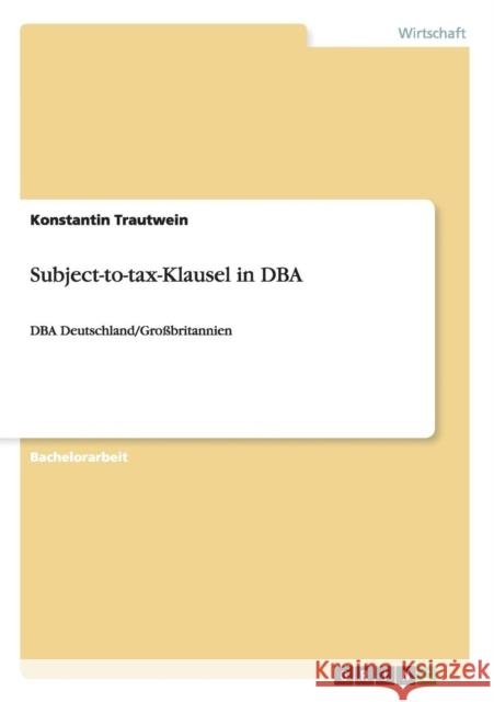 Subject-to-tax-Klausel in DBA: DBA Deutschland/Großbritannien Trautwein, Konstantin 9783656504771 Grin Verlag