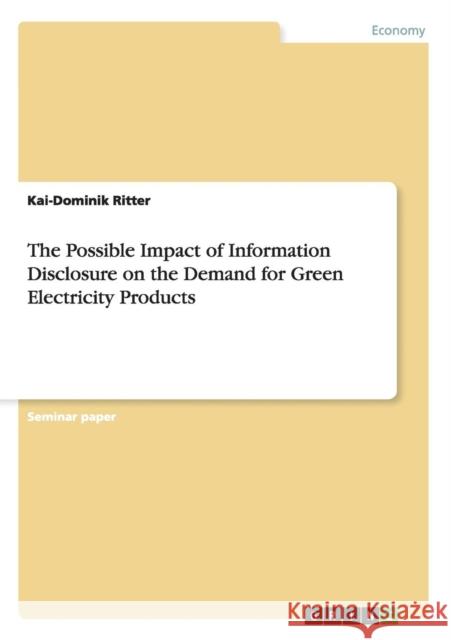 The Possible Impact of Information Disclosure on the Demand for Green Electricity Products Kai-Dominik Ritter 9783656507437 Grin Verlag