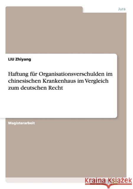 Haftung für Organisationsverschulden im chinesischen Krankenhaus im Vergleich zum deutschen Recht Zhiyang, Liu 9783656507840