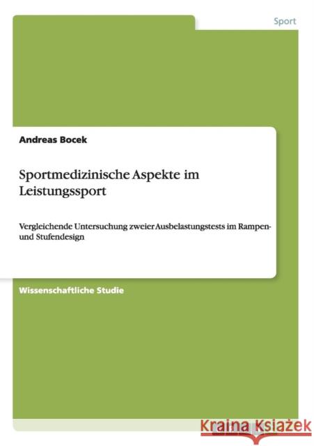 Sportmedizinische Aspekte im Leistungssport: Vergleichende Untersuchung zweier Ausbelastungstests im Rampen- und Stufendesign Bocek, Andreas 9783656510239 Grin Verlag