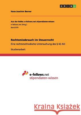 Rechtsmissbrauch im Steuerrecht: Eine rechtsmethodische Untersuchung des § 42 AO Berner, Hans-Joachim 9783656512653 Grin Verlag