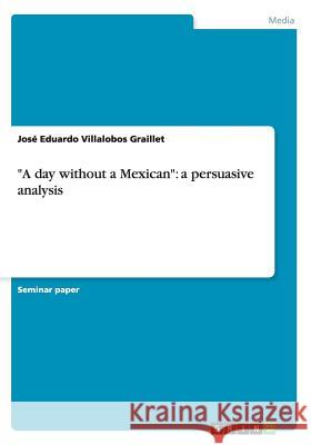 A day without a Mexican: a persuasive analysis Villalobos Graillet, José Eduardo 9783656514022