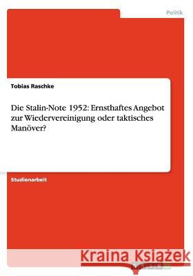 Die Stalin-Note 1952: Ernsthaftes Angebot zur Wiedervereinigung oder taktisches Manöver? Raschke, Tobias 9783656515135 Grin Verlag