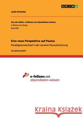 Eine neue Perspektive auf Paulus: Paradigmenwechsel in der neueren Paulusforschung Einenkel, Lydia 9783656515357