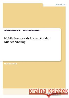 Mobile Services als Instrument der Kundenbindung Taner Pekdemir Constantin Fischer 9783656516309