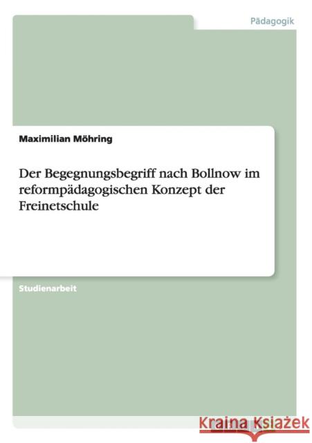 Der Begegnungsbegriff nach Bollnow im reformpädagogischen Konzept der Freinetschule Möhring, Maximilian 9783656516712