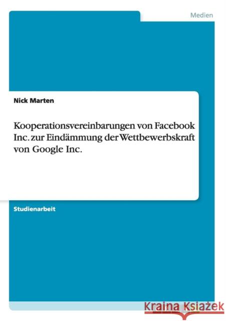 Kooperationsvereinbarungen von Facebook Inc. zur Eindämmung der Wettbewerbskraft von Google Inc. Marten, Nick 9783656516880