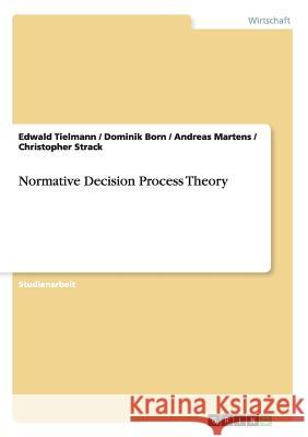 Normative Decision Process Theory Edwald Tielmann Dominik Born Andreas Martens 9783656518778