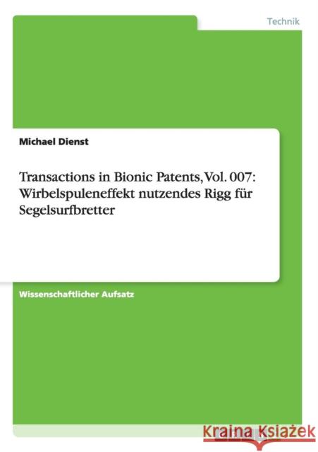Transactions in Bionic Patents, Vol. 007: Wirbelspuleneffekt nutzendes Rigg für Segelsurfbretter Dienst, Michael 9783656518990 Grin Verlag