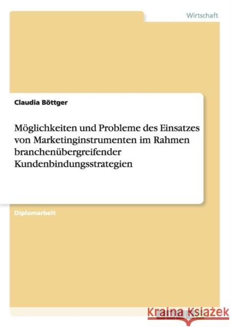 Möglichkeiten und Probleme des Einsatzes von Marketinginstrumenten im Rahmen branchenübergreifender Kundenbindungsstrategien Böttger, Claudia 9783656519232 Grin Verlag