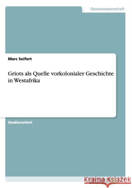 Griots als Quelle vorkolonialer Geschichte in Westafrika Marc Seifert 9783656519904 Grin Verlag