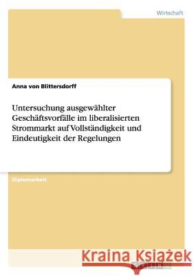 Untersuchung ausgewählter Geschäftsvorfälle im liberalisierten Strommarkt auf Vollständigkeit und Eindeutigkeit der Regelungen Von Blittersdorff, Anna 9783656519959 Grin Verlag