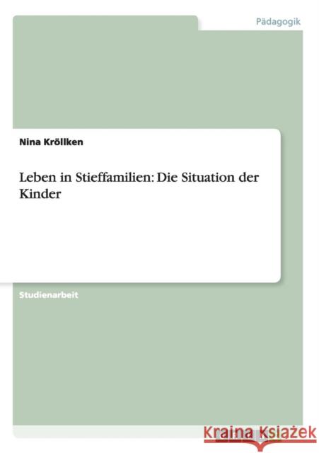 Leben in Stieffamilien: Die Situation der Kinder Kröllken, Nina 9783656520023 Grin Verlag