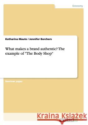 What makes a brand authentic? The example of The Body Shop Maute, Katharina 9783656520863 Grin Verlag