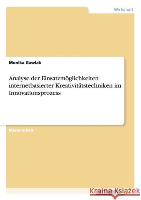 Analyse der Einsatzmöglichkeiten internetbasierter Kreativitätstechniken im Innovationsprozess Gawlak, Monika 9783656524007 Grin Verlag