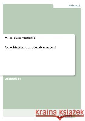 Coaching in der Sozialen Arbeit Melanie Schewtschenko 9783656525264 Grin Verlag