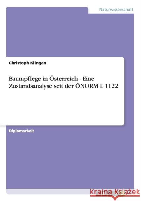 Baumpflege in Österreich - Eine Zustandsanalyse seit der ÖNORM L 1122 Klingan, Christoph 9783656525349 Grin Verlag