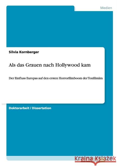 Als das Grauen nach Hollywood kam: Der Einfluss Europas auf den ersten Horrorfilmboom der Tonfilmära Kornberger, Silvia 9783656528203