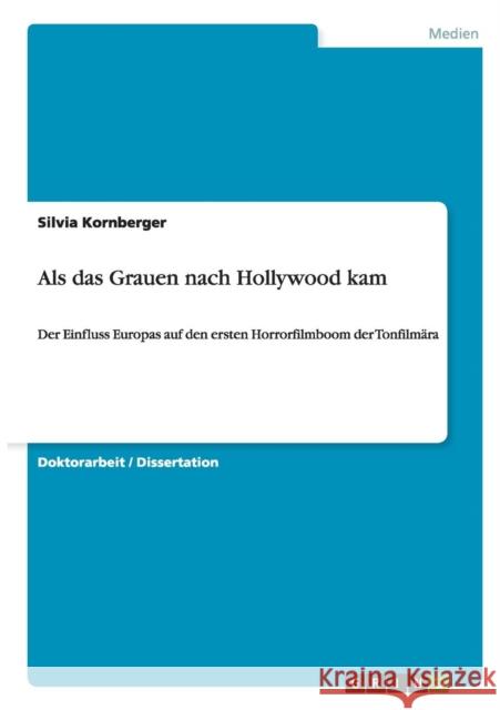 Als das Grauen nach Hollywood kam: Der Einfluss Europas auf den ersten Horrorfilmboom der Tonfilmära Kornberger, Silvia 9783656528203 Grin Verlag Gmbh