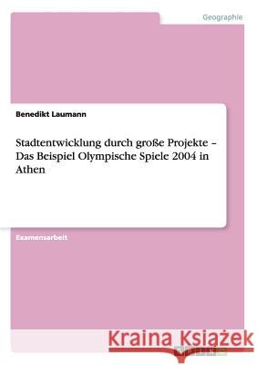 Stadtentwicklung durch große Projekte - Das Beispiel Olympische Spiele 2004 in Athen Laumann, Benedikt 9783656529354