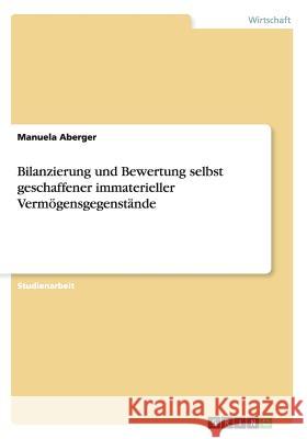 Bilanzierung und Bewertung selbst geschaffener immaterieller Vermögensgegenstände Manuela Aberger 9783656530596 Grin Verlag
