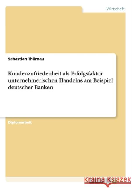 Kundenzufriedenheit als Erfolgsfaktor unternehmerischen Handelns am Beispiel deutscher Banken Patricia Selkirk Rod Seppelt David Selkirk 9783656531050