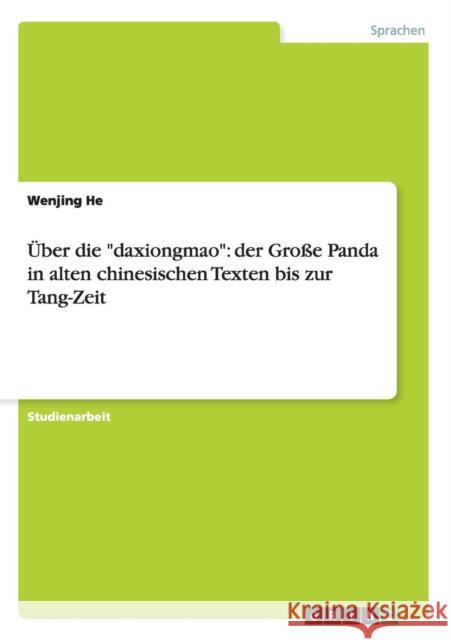 Über die daxiongmao: der Große Panda in alten chinesischen Texten bis zur Tang-Zeit He, Wenjing 9783656531371 Grin Verlag