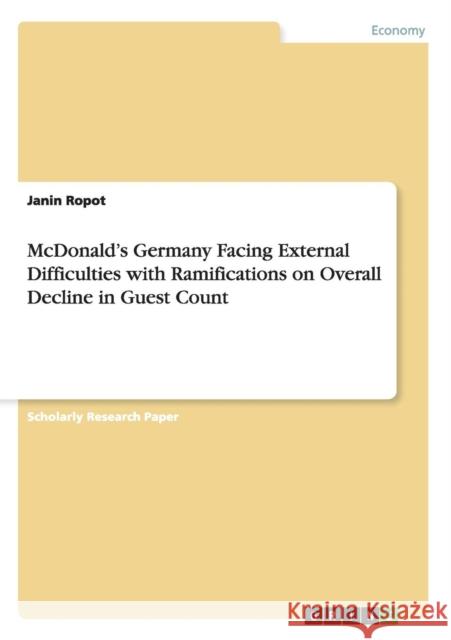 McDonald's Germany Facing External Difficulties with Ramifications on Overall Decline in Guest Count Janin Ropot 9783656534280 Grin Verlag