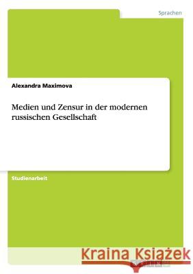 Medien und Zensur in der modernen russischen Gesellschaft Alexandra Maximova 9783656535393