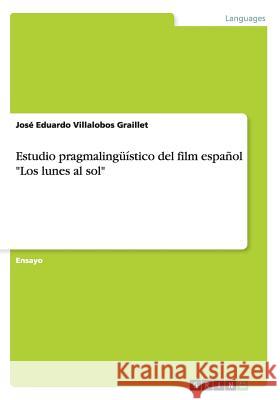 Estudio pragmalingüístico del film español Los lunes al sol Villalobos Graillet, José Eduardo 9783656536475
