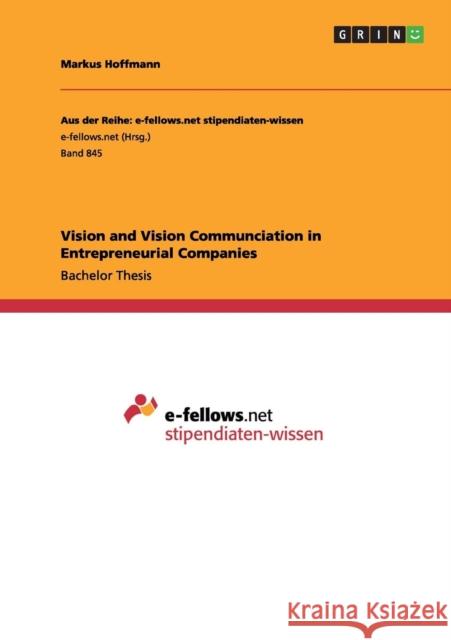 Vision and Vision Communciation in Entrepreneurial Companies Markus Hoffmann 9783656539896 Grin Verlag