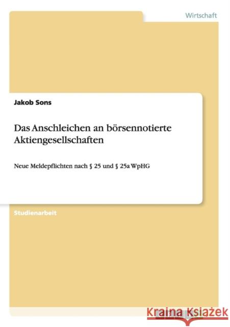 Das Anschleichen an börsennotierte Aktiengesellschaften: Neue Meldepflichten nach § 25 und § 25a WpHG Sons, Jakob 9783656540403