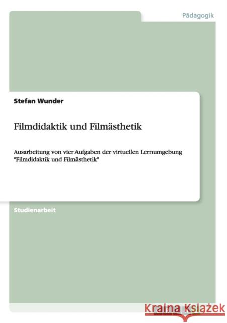 Filmdidaktik und Filmästhetik: Ausarbeitung von vier Aufgaben der virtuellen Lernumgebung Filmdidaktik und Filmästhetik Wunder, Stefan 9783656540489