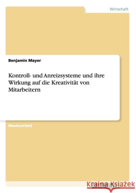 Kontroll- und Anreizsysteme und ihre Wirkung auf die Kreativität von Mitarbeitern Mayer, Benjamin 9783656541431 Grin Verlag