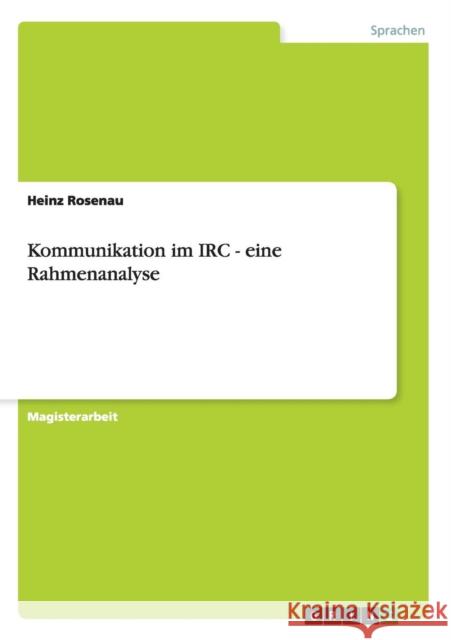 Kommunikation im IRC - eine Rahmenanalyse Heinz Rosenau 9783656541974