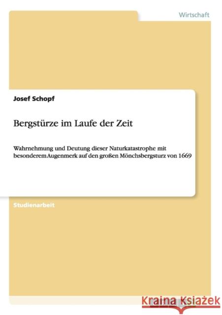 Bergstürze im Laufe der Zeit: Wahrnehmung und Deutung dieser Naturkatastrophe mit besonderem Augenmerk auf den großen Mönchsbergsturz von 1669 Schopf, Josef 9783656542162