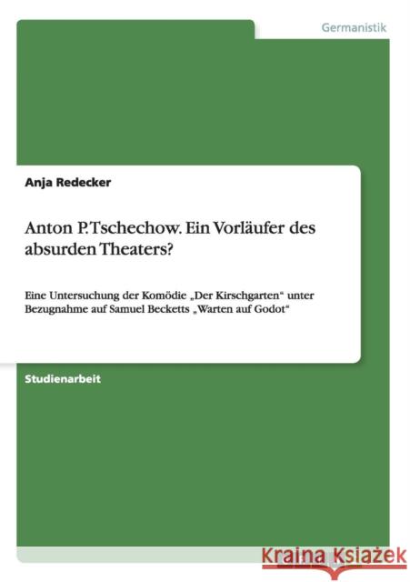 Anton P. Tschechow. Ein Vorläufer des absurden Theaters?: Eine Untersuchung der Komödie 