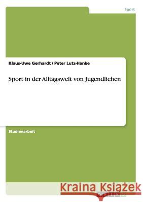 Sport in der Alltagswelt von Jugendlichen Klaus-Uwe Gerhardt Peter Lutz-Hanke 9783656548133