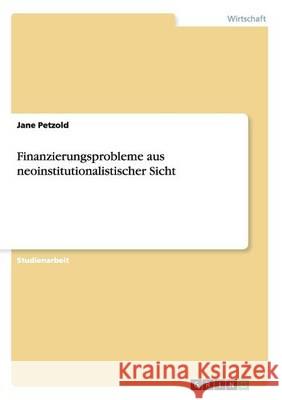 Finanzierungsprobleme aus neoinstitutionalistischer Sicht Jane Petzold 9783656550952 Grin Verlag
