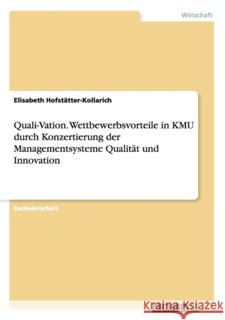 Quali-Vation. Wettbewerbsvorteile in KMU durch Konzertierung der Managementsysteme Qualität und Innovation Hofstätter-Kollarich, Elisabeth 9783656551027 Grin Verlag