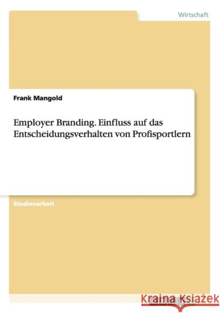 Employer Branding. Einfluss auf das Entscheidungsverhalten von Profisportlern Frank Mangold 9783656551751 Grin Verlag