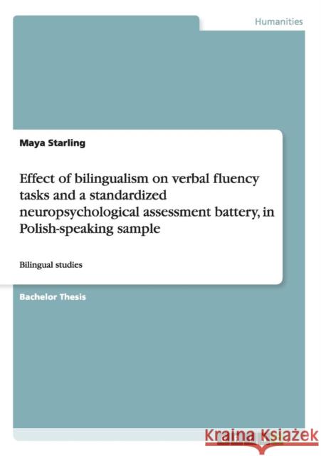 Effect of bilingualism on verbal fluency tasks and a standardized neuropsychological assessment battery, in Polish-speaking sample: Bilingual studies Starling, Maya 9783656555216 Grin Verlag