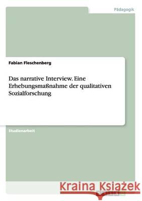 Das narrative Interview. Eine Erhebungsmaßnahme der qualitativen Sozialforschung Fabian Fleschenberg 9783656555360 Grin Verlag