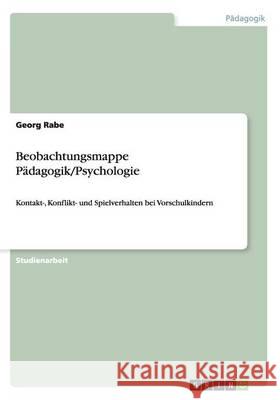 Beobachtungsmappe Pädagogik/Psychologie: Kontakt-, Konflikt- und Spielverhalten bei Vorschulkindern Rabe, Georg 9783656559856 Grin Verlag