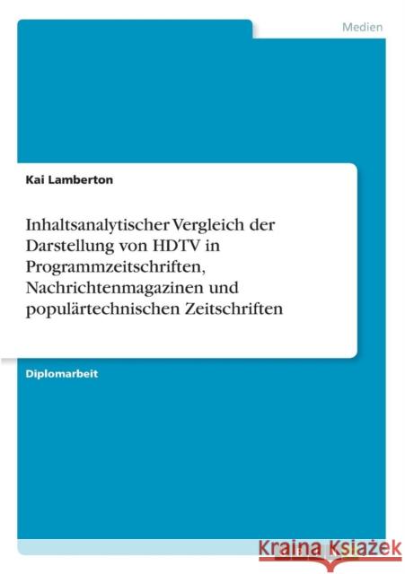 Inhaltsanalytischer Vergleich der Darstellung von HDTV in Programmzeitschriften, Nachrichtenmagazinen und populärtechnischen Zeitschriften Lamberton, Kai 9783656561590