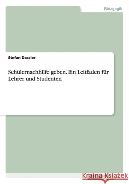 Schülernachhilfe geben. Ein Leitfaden für Lehrer und Studenten Stefan Dassler 9783656562252 Grin Verlag Gmbh