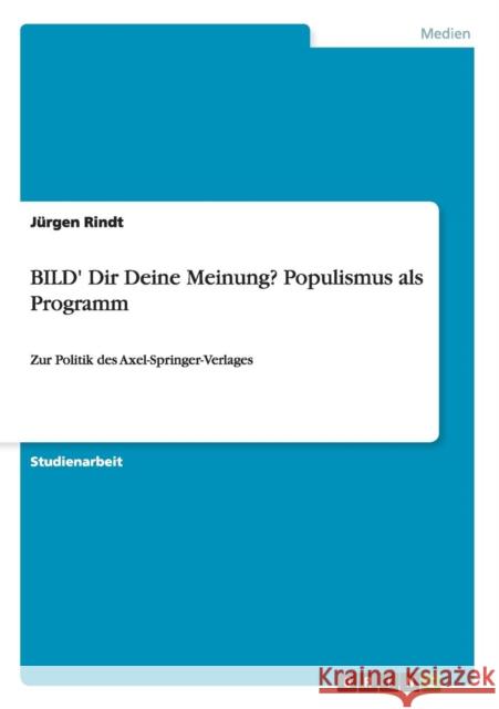 BILD' Dir Deine Meinung? Populismus als Programm: Zur Politik des Axel-Springer-Verlages Rindt, Jürgen 9783656562450 Grin Verlag