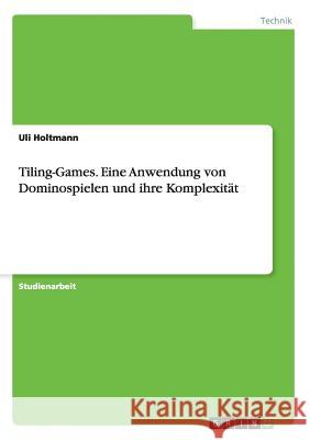 Tiling-Games. Eine Anwendung von Dominospielen und ihre Komplexität Uli Holtmann 9783656563280 Grin Verlag