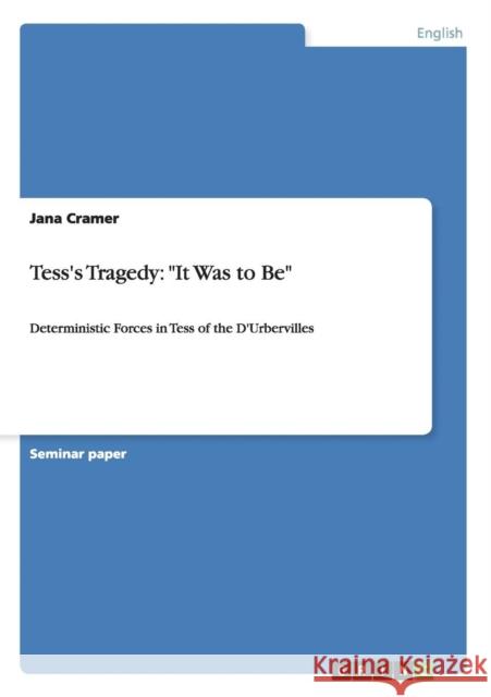 Tess's Tragedy: It Was to Be: Deterministic Forces in Tess of the D'Urbervilles Cramer, Jana 9783656563457